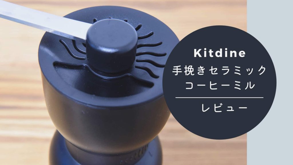 初めてのミルはKitdineの手挽きコーヒーミルがおすすめ　