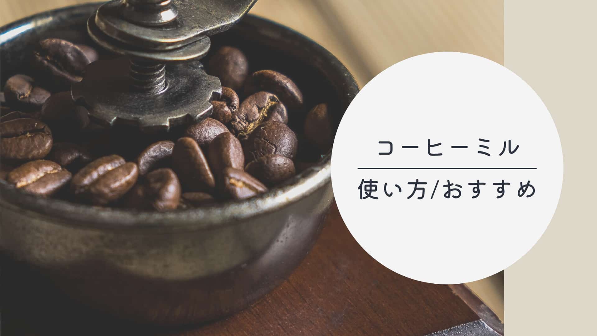 コーヒーミルで世界が広がる。使い方やおすすめのミルを紹介
